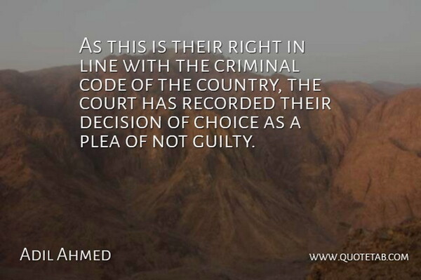 Adil Ahmed Quote About Choice, Code, Country, Court, Criminal: As This Is Their Right...