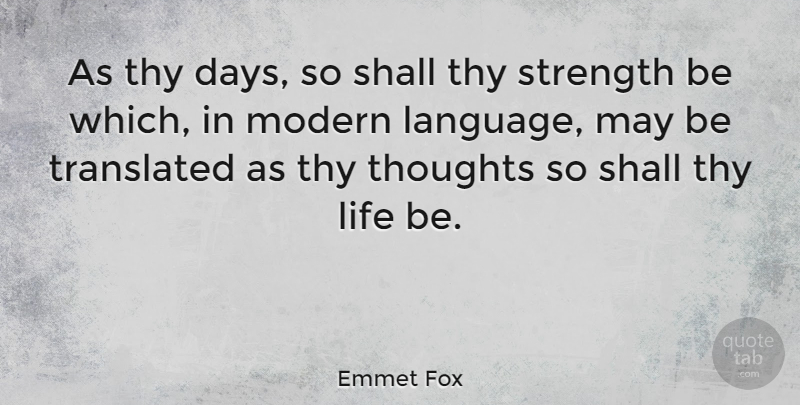 Emmet Fox Quote About May, Language, Life Is: As Thy Days So Shall...