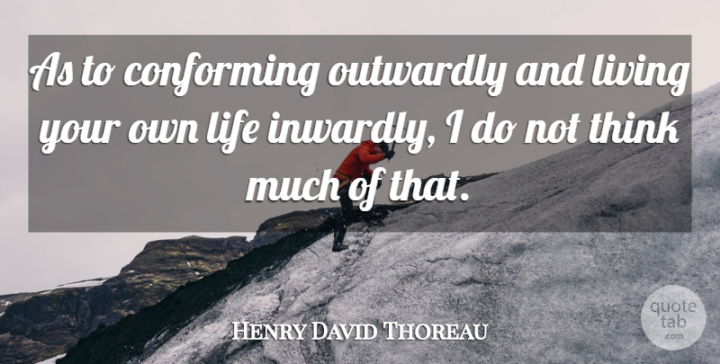 Henry David Thoreau Quote About Life, Thinking, Conformity: As To Conforming Outwardly And...