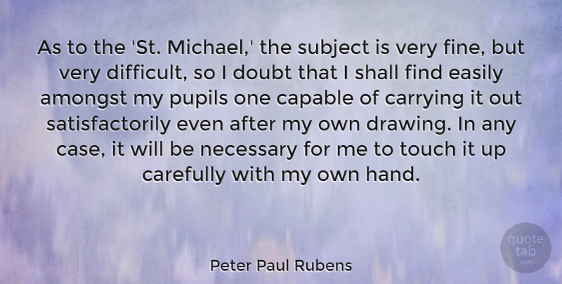 Peter Paul Rubens Quote About Amongst, Capable, Carefully, Carrying, Easily: As To The St Michael...