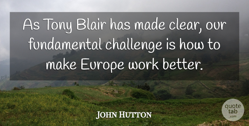 John Hutton Quote About Blair, Tony, Work: As Tony Blair Has Made...