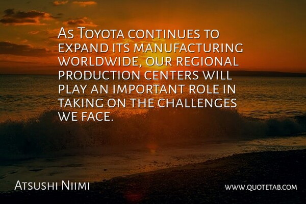 Atsushi Niimi Quote About Centers, Challenges, Continues, Expand, Production: As Toyota Continues To Expand...