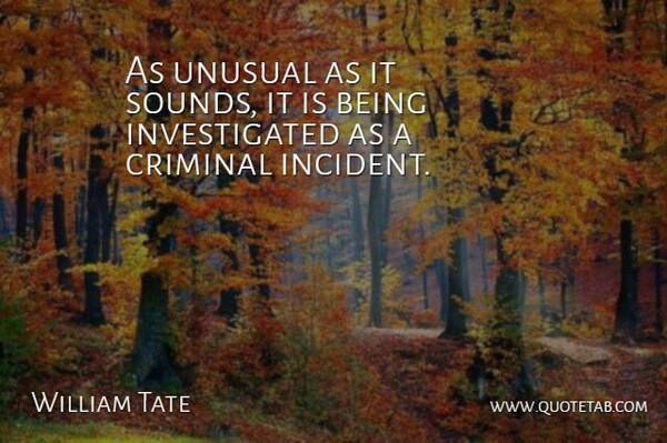 William Tate Quote About Criminal, Unusual: As Unusual As It Sounds...