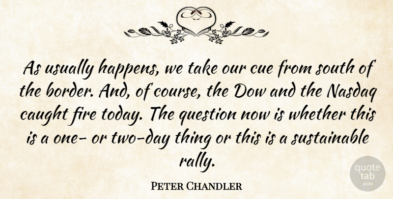 Peter Chandler Quote About Caught, Cue, Fire, Question, South: As Usually Happens We Take...