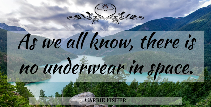 Carrie Fisher Quote About Space, Underwear, Knows: As We All Know There...
