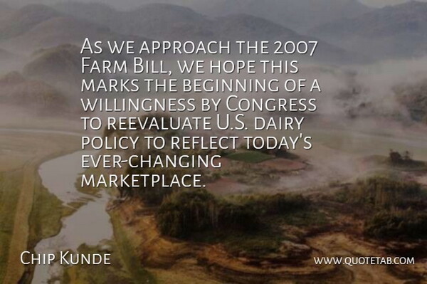 Chip Kunde Quote About Approach, Beginning, Congress, Dairy, Farm: As We Approach The 2007...