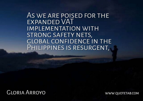 Gloria Arroyo Quote About Confidence, Global, Poised, Safety, Strong: As We Are Poised For...