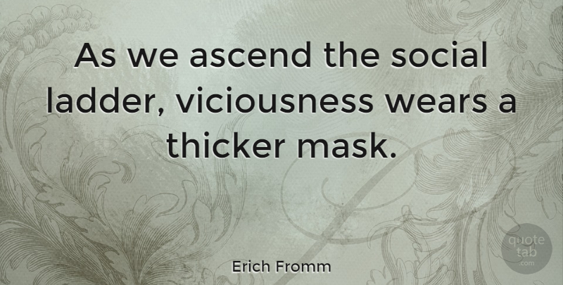 Erich Fromm Quote About Ladders, Injustice, Mask: As We Ascend The Social...