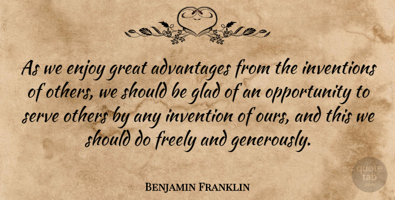 Benjamin Franklin Quote About Advantages, Freely, Glad, Great, Inventions: As We Enjoy Great Advantages...