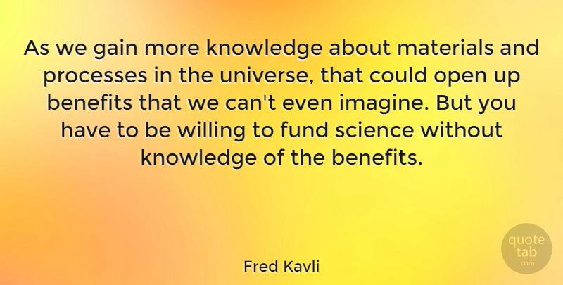 Fred Kavli Quote About Benefits, Fund, Gain, Knowledge, Materials: As We Gain More Knowledge...