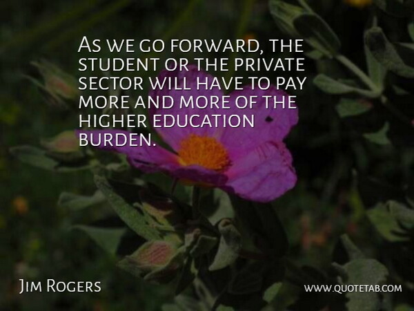 Jim Rogers Quote About Education, Higher, Pay, Private, Sector: As We Go Forward The...