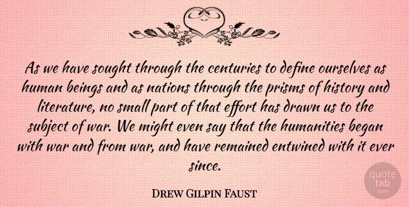 Drew Gilpin Faust Quote About Began, Beings, Centuries, Define, Drawn: As We Have Sought Through...