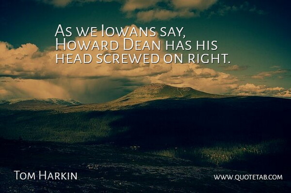 Tom Harkin Quote About Dean, Head, Screwed: As We Iowans Say Howard...