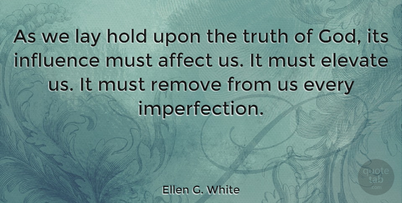 Ellen G. White Quote About Imperfection, Influence, Truth Of God: As We Lay Hold Upon...