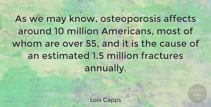 Lois Capps Quote About Osteoporosis, Causes, May: As We May Know Osteoporosis...