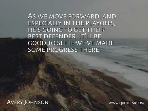 Avery Johnson Quote About Best, Good, Move, Progress: As We Move Forward And...