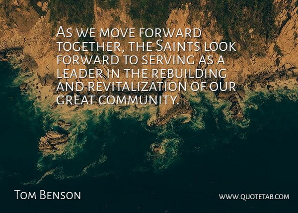 Tom Benson Quote About Forward, Great, Leader, Move, Rebuilding: As We Move Forward Together...