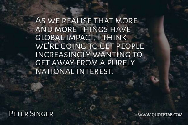 Peter Singer Quote About Australian Philosopher, Global, National, People, Purely: As We Realise That More...