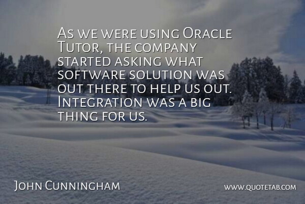 John Cunningham Quote About Asking, Company, Help, Oracle, Software: As We Were Using Oracle...