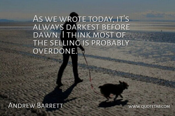 Andrew Barrett Quote About Darkest, Selling, Wrote: As We Wrote Today Its...