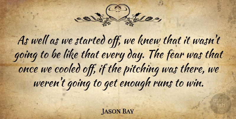 Jason Bay Quote About Fear, Knew, Pitching, Runs: As Well As We Started...