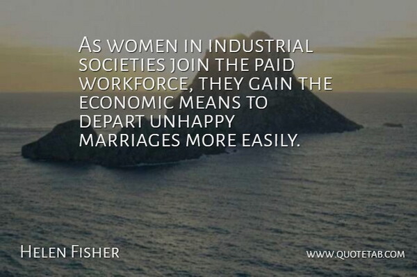 Helen Fisher Quote About Mean, Unhappy, Gains: As Women In Industrial Societies...