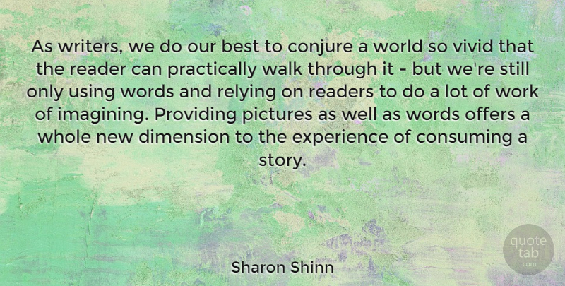 Sharon Shinn Quote About Best, Consuming, Dimension, Experience, Offers: As Writers We Do Our...