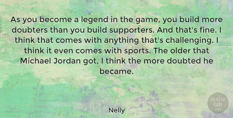 Nelly Quote About Build, Doubted, Jordan, Michael, Older: As You Become A Legend...