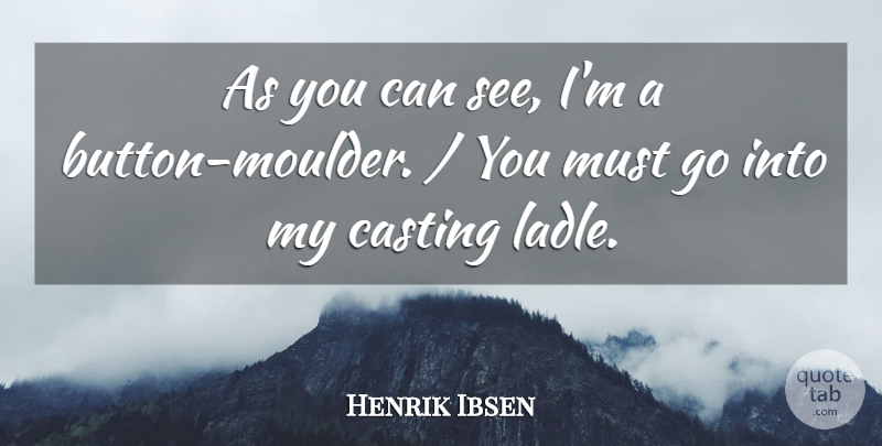 Henrik Ibsen Quote About Casting: As You Can See Im...