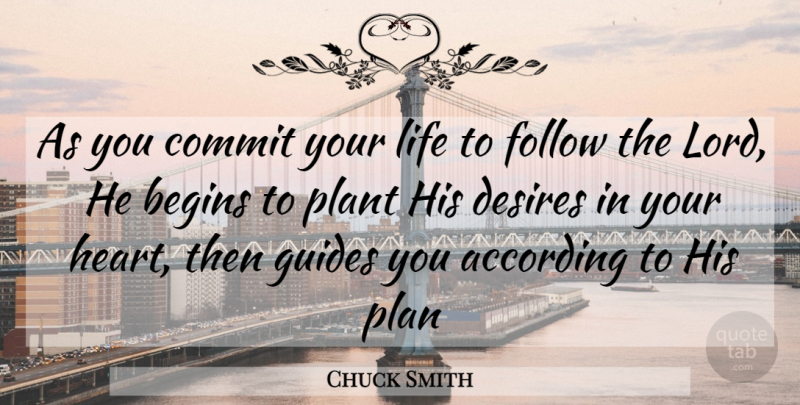 Chuck Smith Quote About Heart, Desire, Lord: As You Commit Your Life...