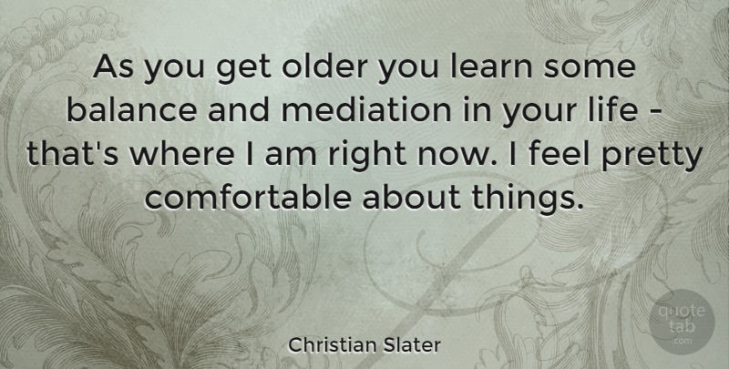 Christian Slater Quote About Balance, Mediation, Feels: As You Get Older You...
