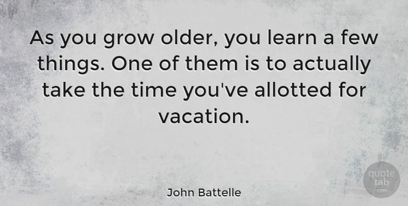 John Battelle Quote About Few, Grow, Time: As You Grow Older You...