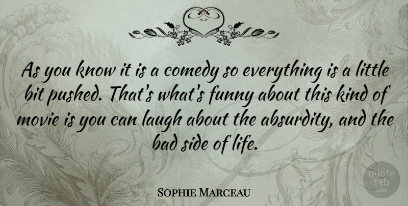 Sophie Marceau Quote About Bad, Bit, Funny, Laugh, Life: As You Know It Is...
