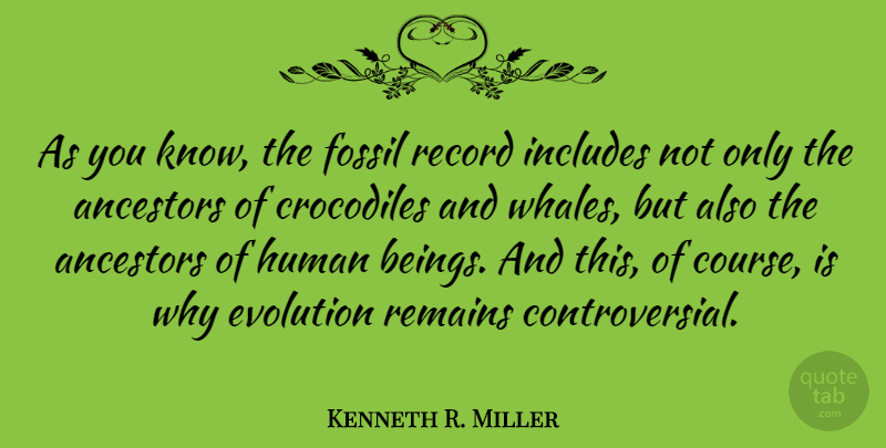 Kenneth R. Miller Quote About Crocodiles, Fossil, Human, Includes, Record: As You Know The Fossil...