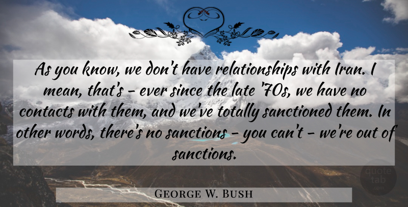 George W. Bush Quote About Mean, Iran, Sanctions: As You Know We Dont...