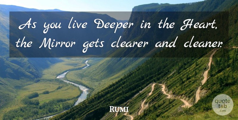 Rumi Quote About Inspiring, Heart, Mirrors: As You Live Deeper In...