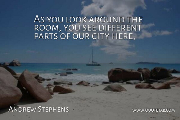 Andrew Stephens Quote About City, Parts: As You Look Around The...
