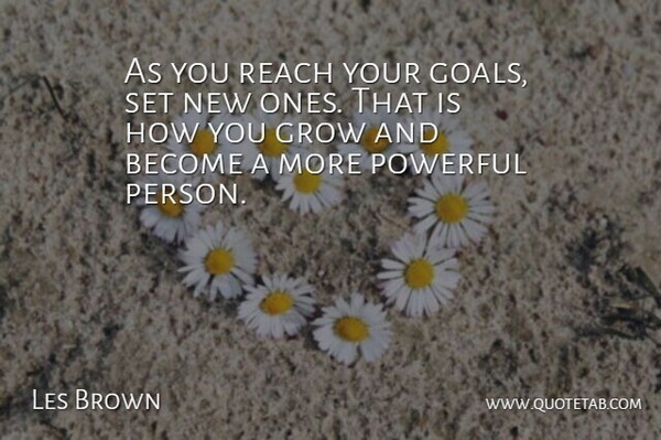 Les Brown Quote About Inspirational, Powerful, Goal: As You Reach Your Goals...