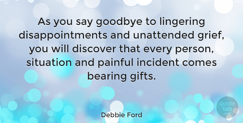 Debbie Ford Quote About Bearing, Discover, Incident, Lingering, Painful: As You Say Goodbye To...