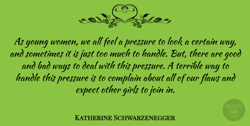 Katherine Schwarzenegger Quote About Bad, Certain, Complain, Deal, Expect: As Young Women We All...