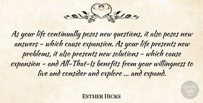 Esther Hicks Quote About Answers, Benefits, Causes: As Your Life Continually Poses...