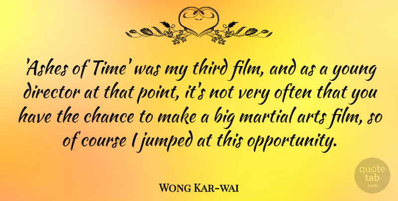 Wong Kar-wai Quote About Chance, Course, Director, Martial, Third: Ashes Of Time Was My...