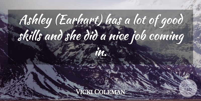 Vicki Coleman Quote About Ashley, Coming, Good, Job, Nice: Ashley Earhart Has A Lot...