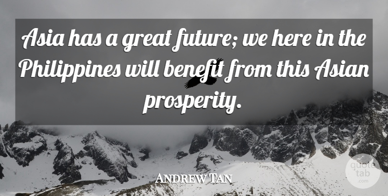 Andrew Tan Quote About Asia, Asian, Benefit, Future, Great: Asia Has A Great Future...