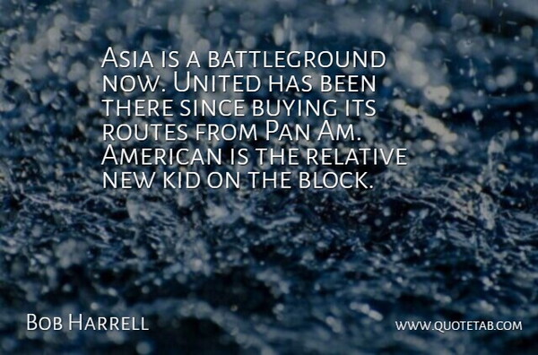 Bob Harrell Quote About Asia, Buying, Kid, Pan, Relative: Asia Is A Battleground Now...