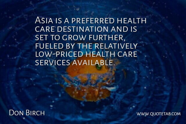 Don Birch Quote About Asia, Care, Fueled, Grow, Health: Asia Is A Preferred Health...
