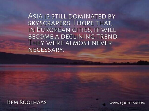 Rem Koolhaas Quote About Cities, Asia, Trends: Asia Is Still Dominated By...