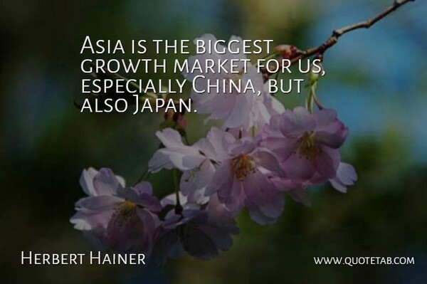 Herbert Hainer Quote About Asia, Biggest, Growth, Market: Asia Is The Biggest Growth...