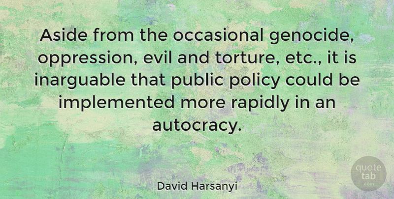 David Harsanyi Quote About Evil, Etc, Oppression: Aside From The Occasional Genocide...