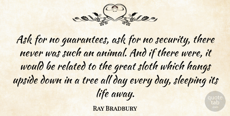 Ray Bradbury Quote About Ask, Great, Life, Related, Security: Ask For No Guarantees Ask...